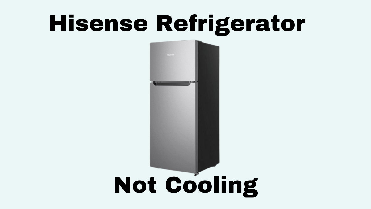 Hisense Refrigerator Not Cooling: Troubleshooting Guide